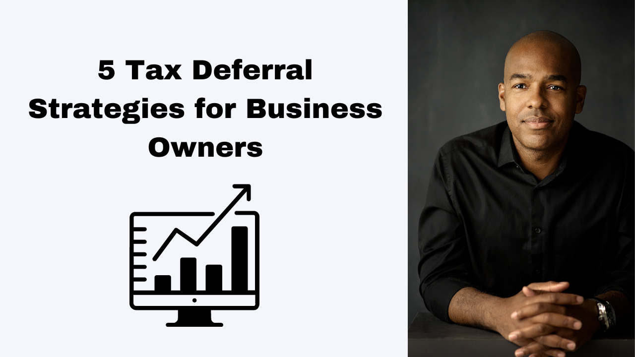 5 Tax Deferral Strategies for Business Owners: How to Maximize Your Income and Minimize Taxes